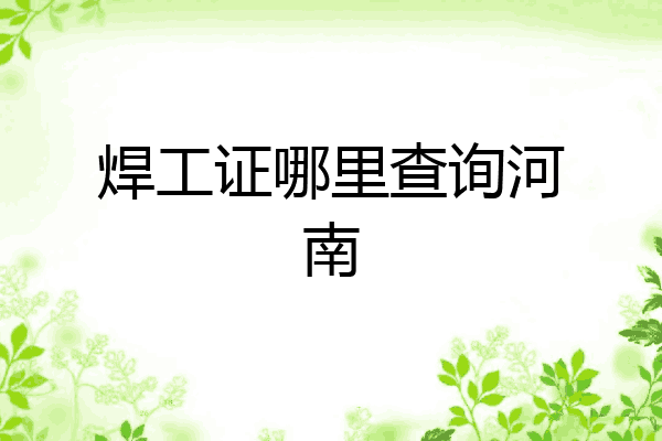 焊工证哪里查询河南