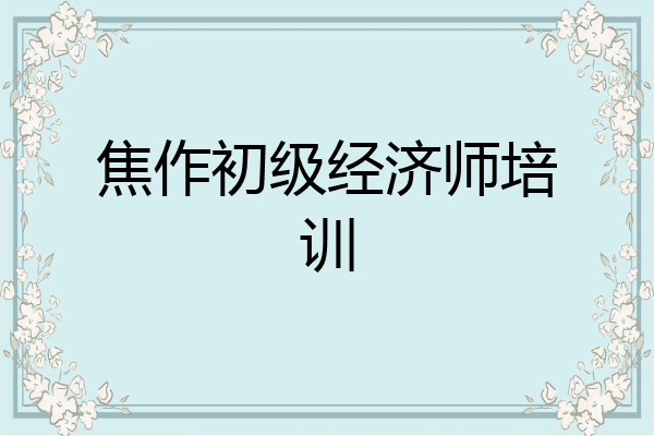 焦作初级经济师培训