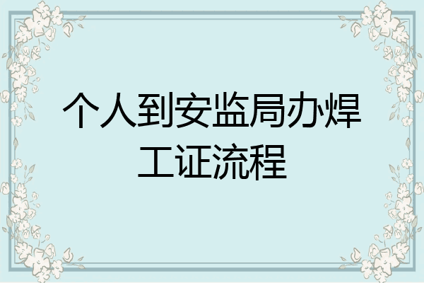 个人到安监局办焊工证流程