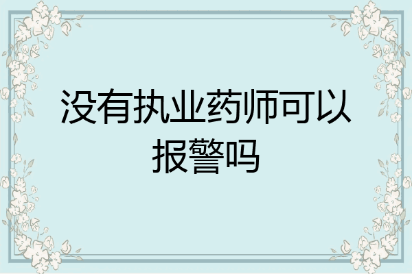 没有执业药师可以报警吗