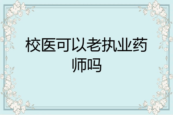 校医可以老执业药师吗