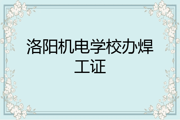 洛阳机电学校办焊工证