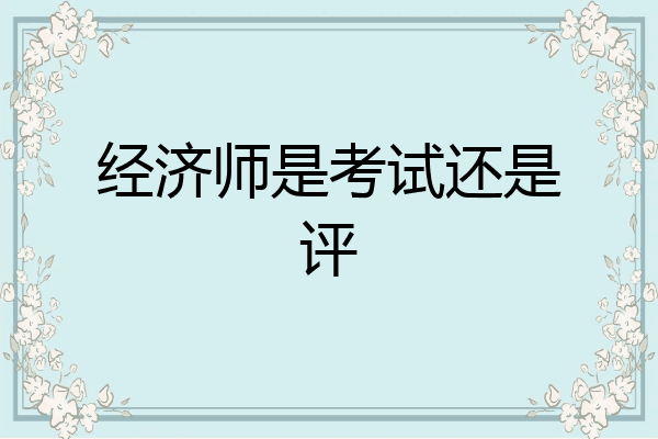 经济师是考试还是评
