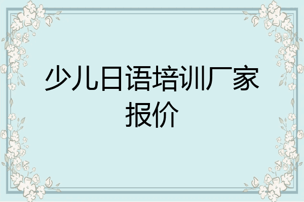 少儿日语培训厂家报价
