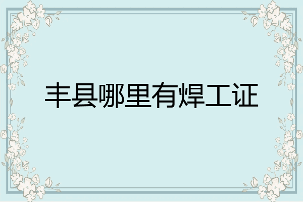 丰县哪里有焊工证