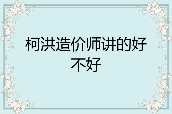 柯洪造价师讲的好不好
