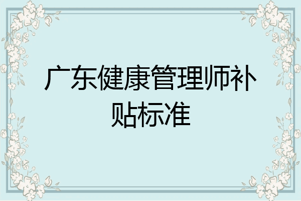 广东健康管理师补贴标准