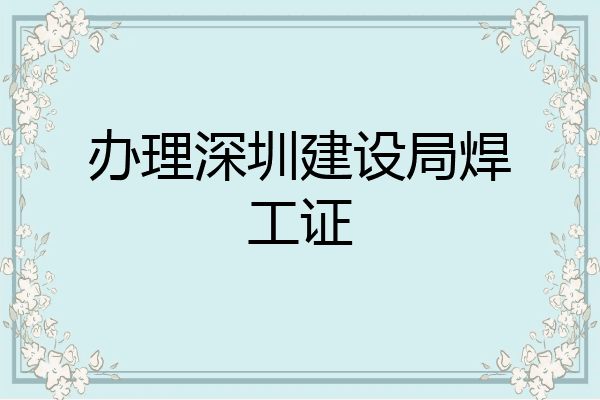 办理深圳建设局焊工证