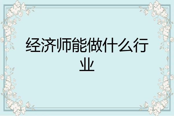 经济师能做什么行业