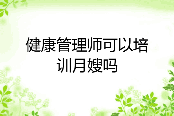 健康管理师可以培训月嫂吗
