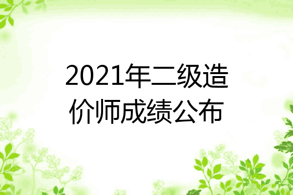 2021年二级造价师成绩公布