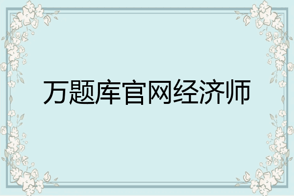 万题库官网经济师