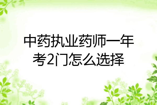 中药执业药师一年考2门怎么选择