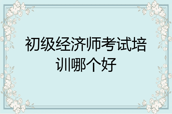 初级经济师考试培训哪个好