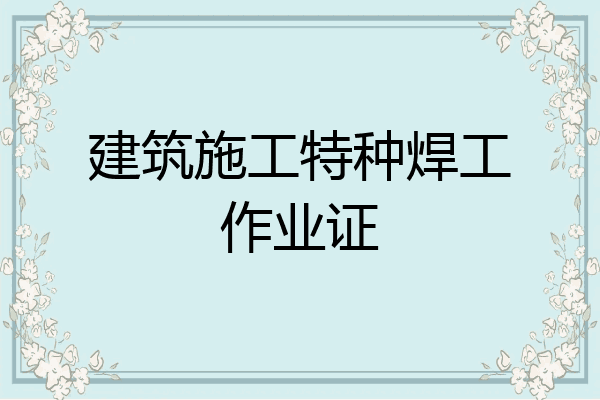 建筑施工特种焊工作业证