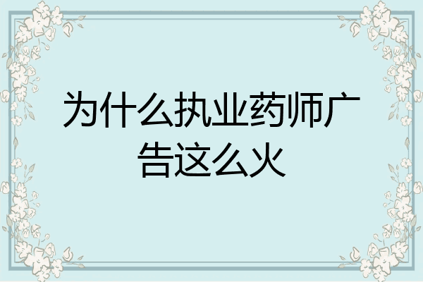 为什么执业药师广告这么火