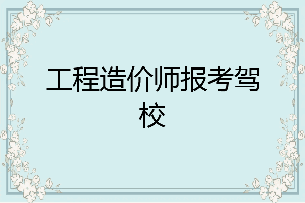工程造价师报考驾校