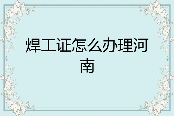 焊工证怎么办理河南