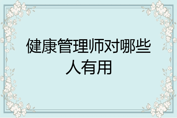 健康管理师对哪些人有用