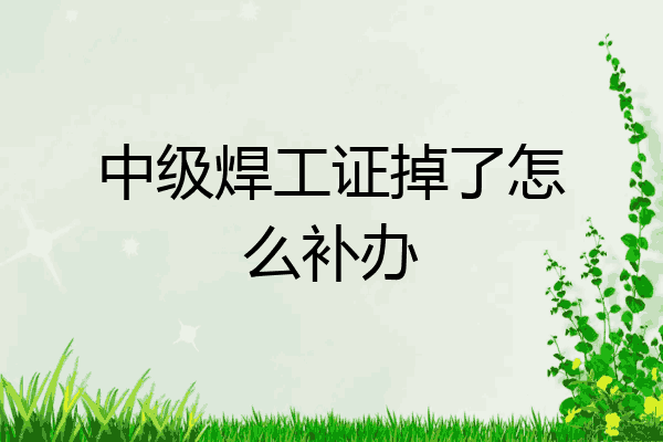 中级焊工证掉了怎么补办
