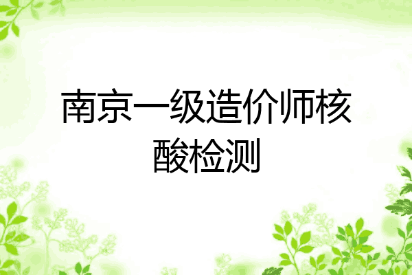 南京一级造价师核酸检测