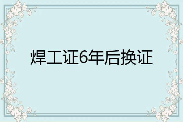 焊工证6年后换证