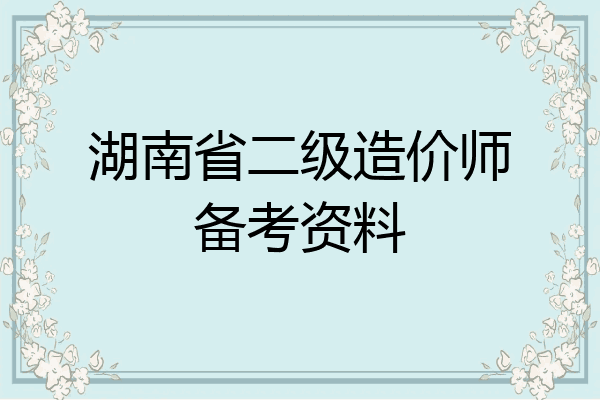 湖南省二级造价师备考资料