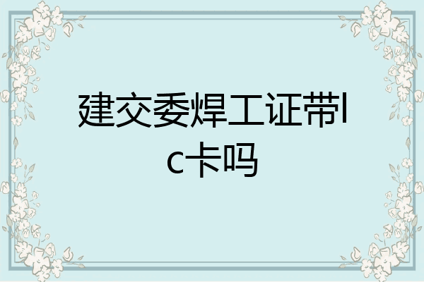 建交委焊工证带lc卡吗