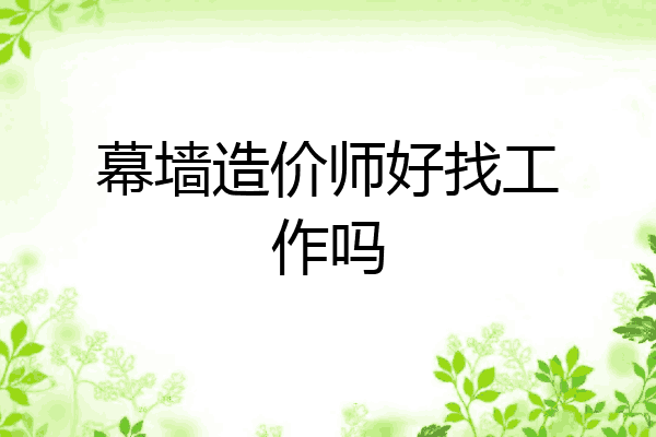 幕墙造价师好找工作吗