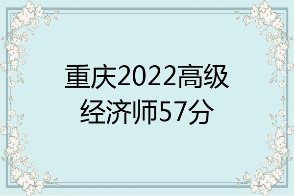 重庆2022高级经济师57分