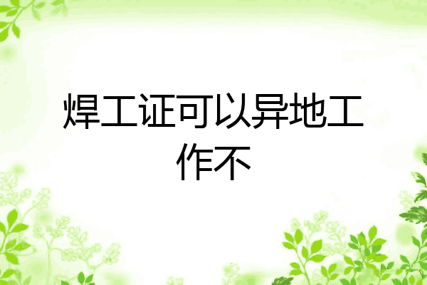 焊工证可以异地工作不