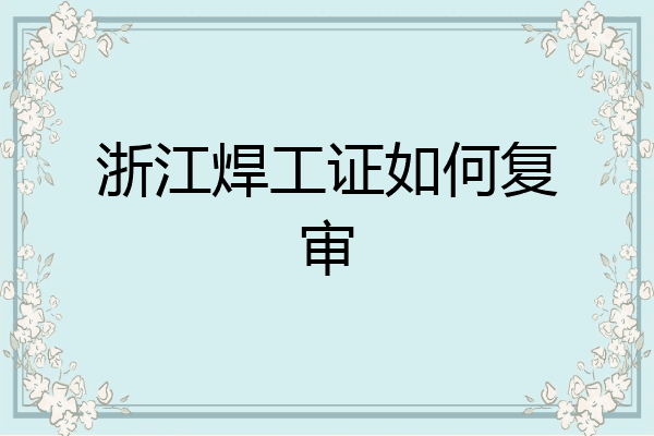 浙江焊工证如何复审