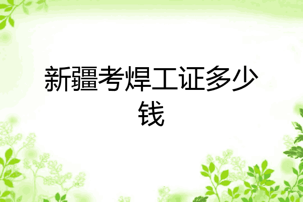 新疆考焊工证多少钱