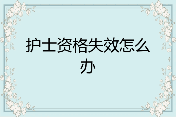 护士资格失效怎么办