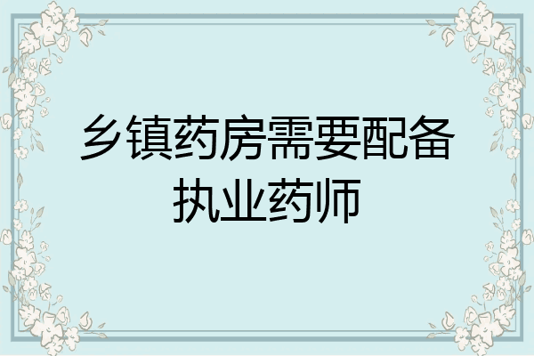 乡镇药房需要配备执业药师
