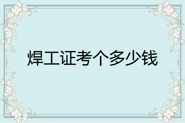 焊工证考个多少钱