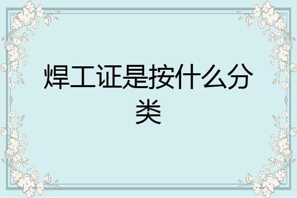 焊工证是按什么分类