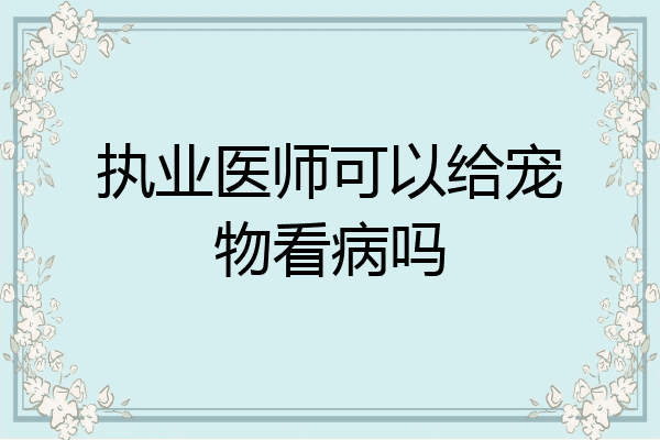 执业医师可以给宠物看病吗