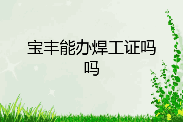 宝丰能办焊工证吗吗