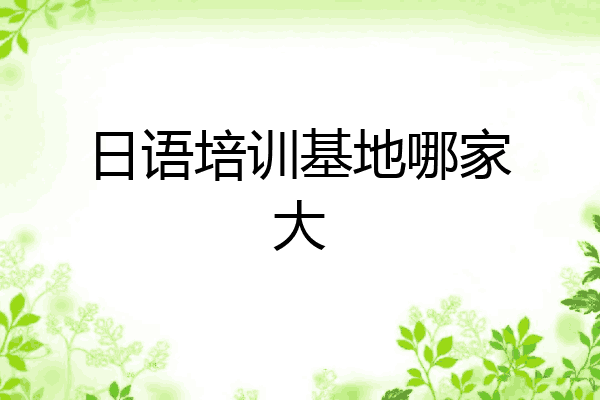 日语培训基地哪家大