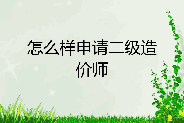 怎么样申请二级造价师