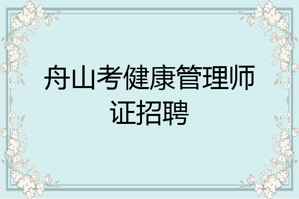 舟山考健康管理师证招聘