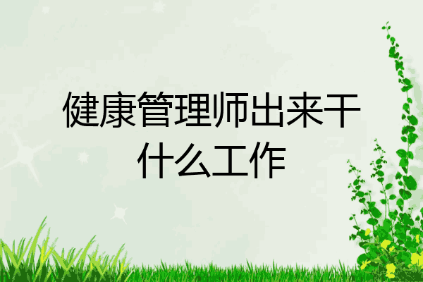 健康管理师出来干什么工作