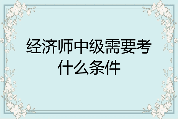 经济师中级需要考什么条件