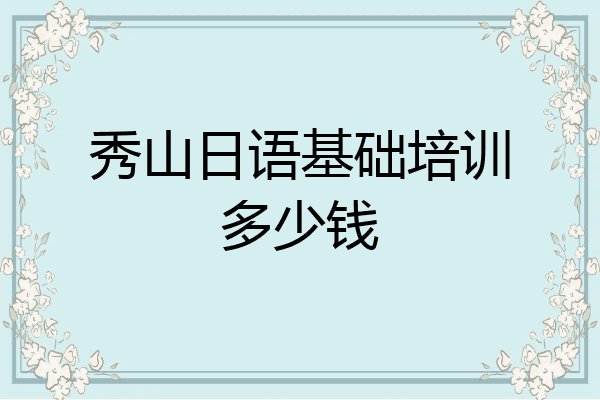 秀山日语基础培训多少钱