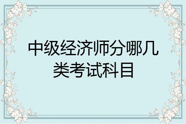 中级经济师分哪几类考试科目