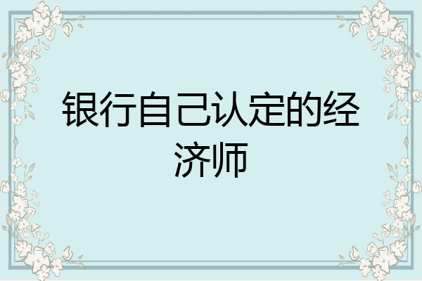 银行自己认定的经济师