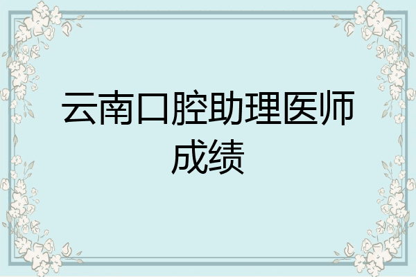 云南口腔助理医师成绩