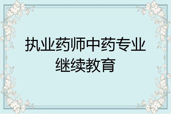 执业药师中药专业继续教育