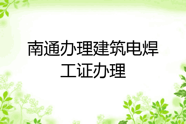 南通办理建筑电焊工证办理